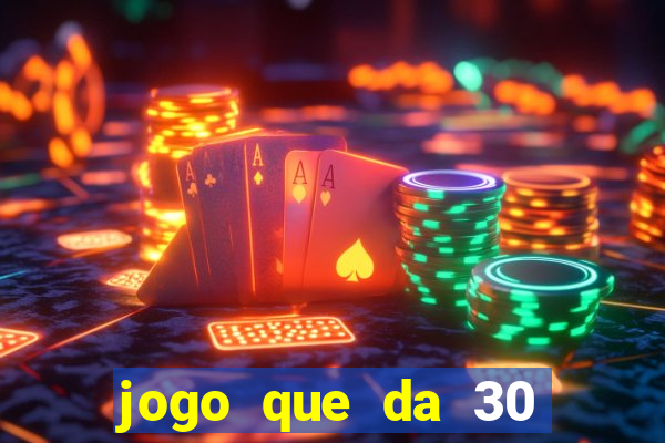 jogo que da 30 reais de bonus